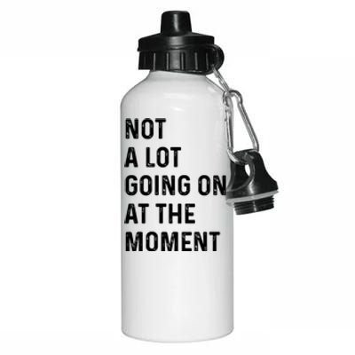 Not A Lot Going On At The Moment Aluminum Water Bottle