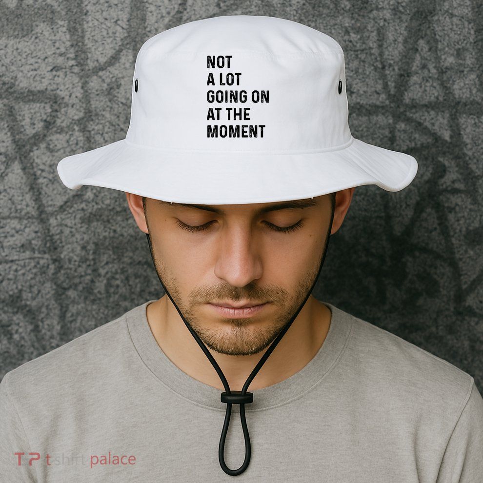 Not A Lot Going On At The Moment Bucket Hat