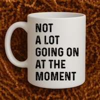 Not A Lot Going On At The Moment Mug