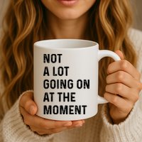 Not A Lot Going On At The Moment Mug