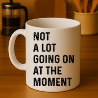 Not A Lot Going On At The Moment Mug