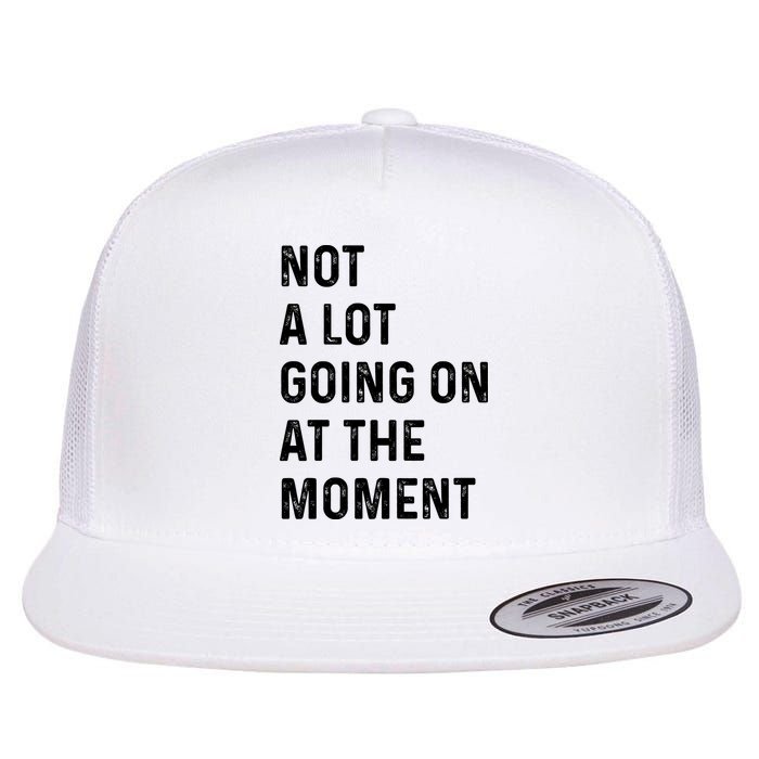 Not A Lot Going On At The Moment Flat Bill Trucker Hat