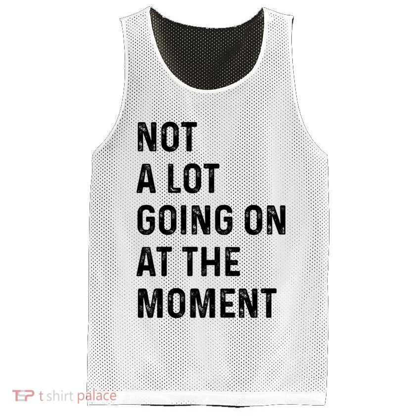 Not A Lot Going On At The Moment Mesh Reversible Basketball Jersey Tank