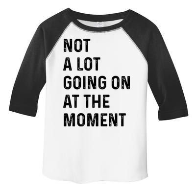 Not A Lot Going On At The Moment Toddler Fine Jersey T-Shirt