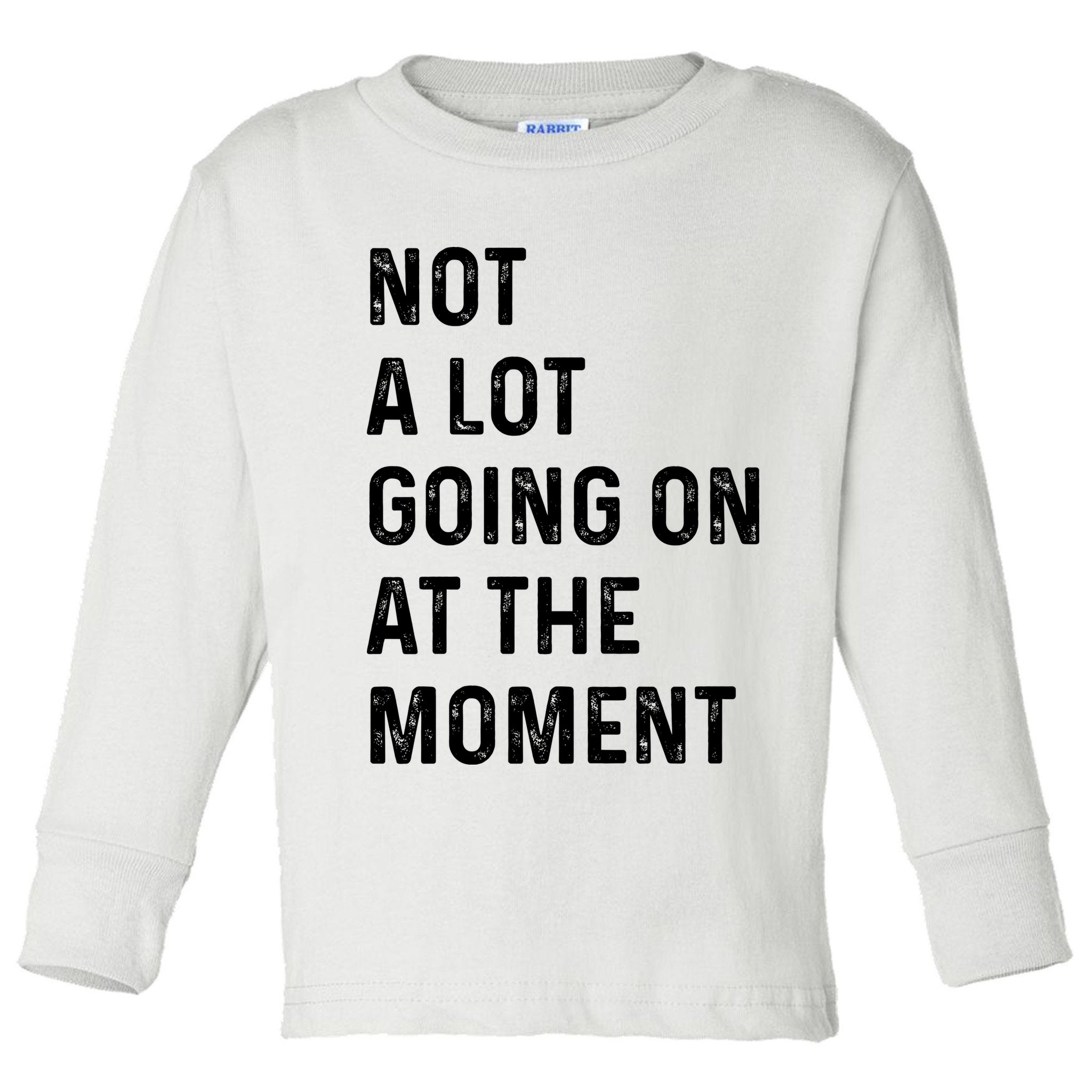 Not A Lot Going On At The Moment Toddler Long Sleeve Shirt