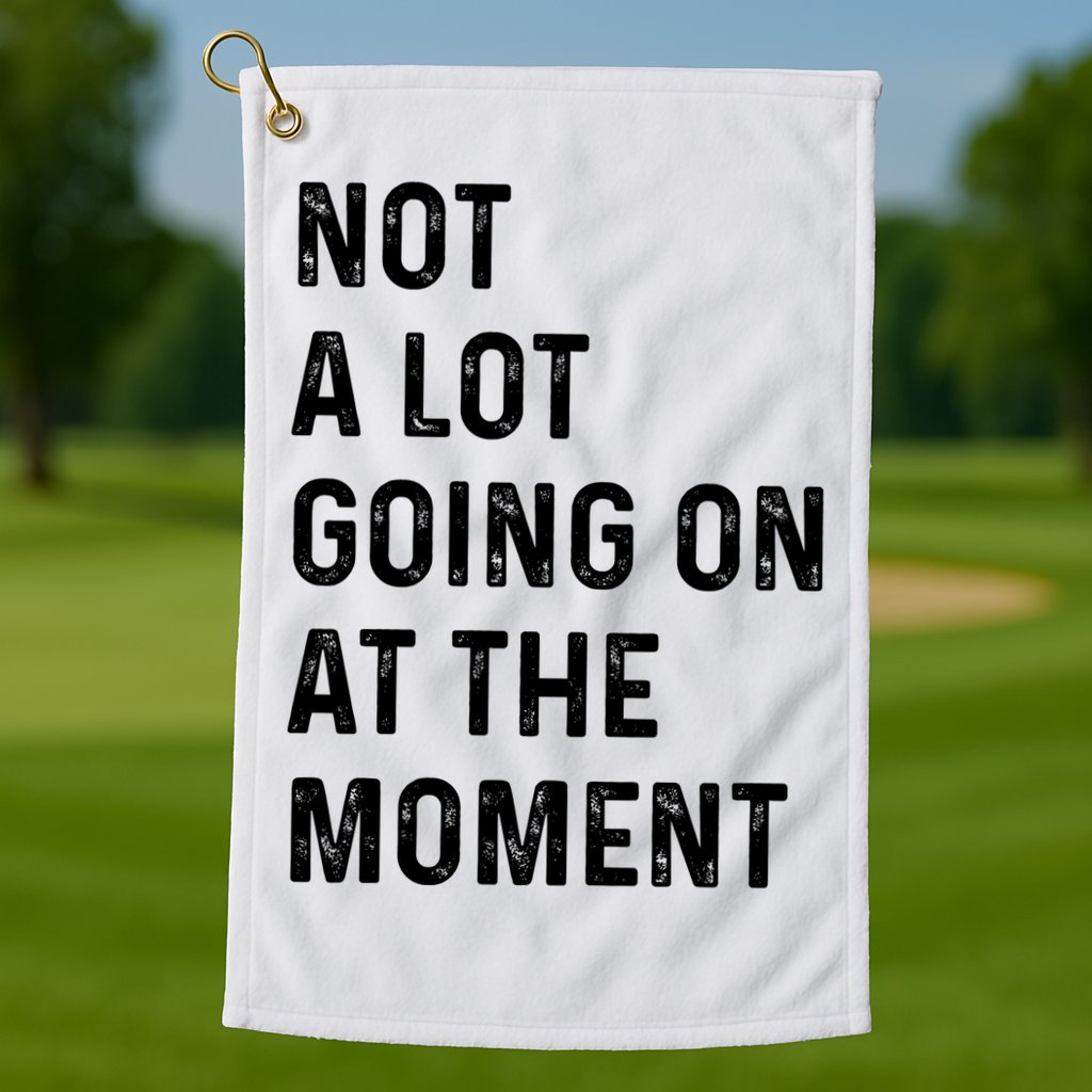 Not A Lot Going On At The Moment Golf Towel