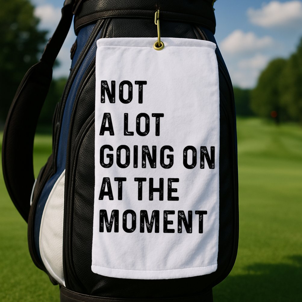 Not A Lot Going On At The Moment Golf Towel