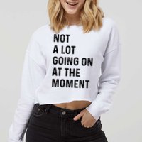 Not A Lot Going On At The Moment Cropped Pullover Crew