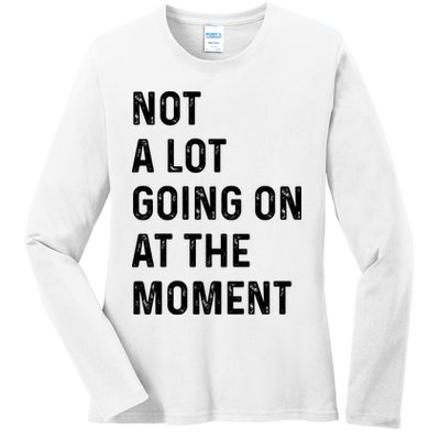 Not A Lot Going On At The Moment Ladies Long Sleeve Shirt