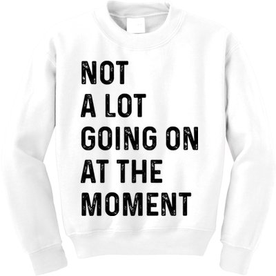 Not A Lot Going On At The Moment Kids Sweatshirt