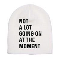 Not A Lot Going On At The Moment Short Acrylic Beanie