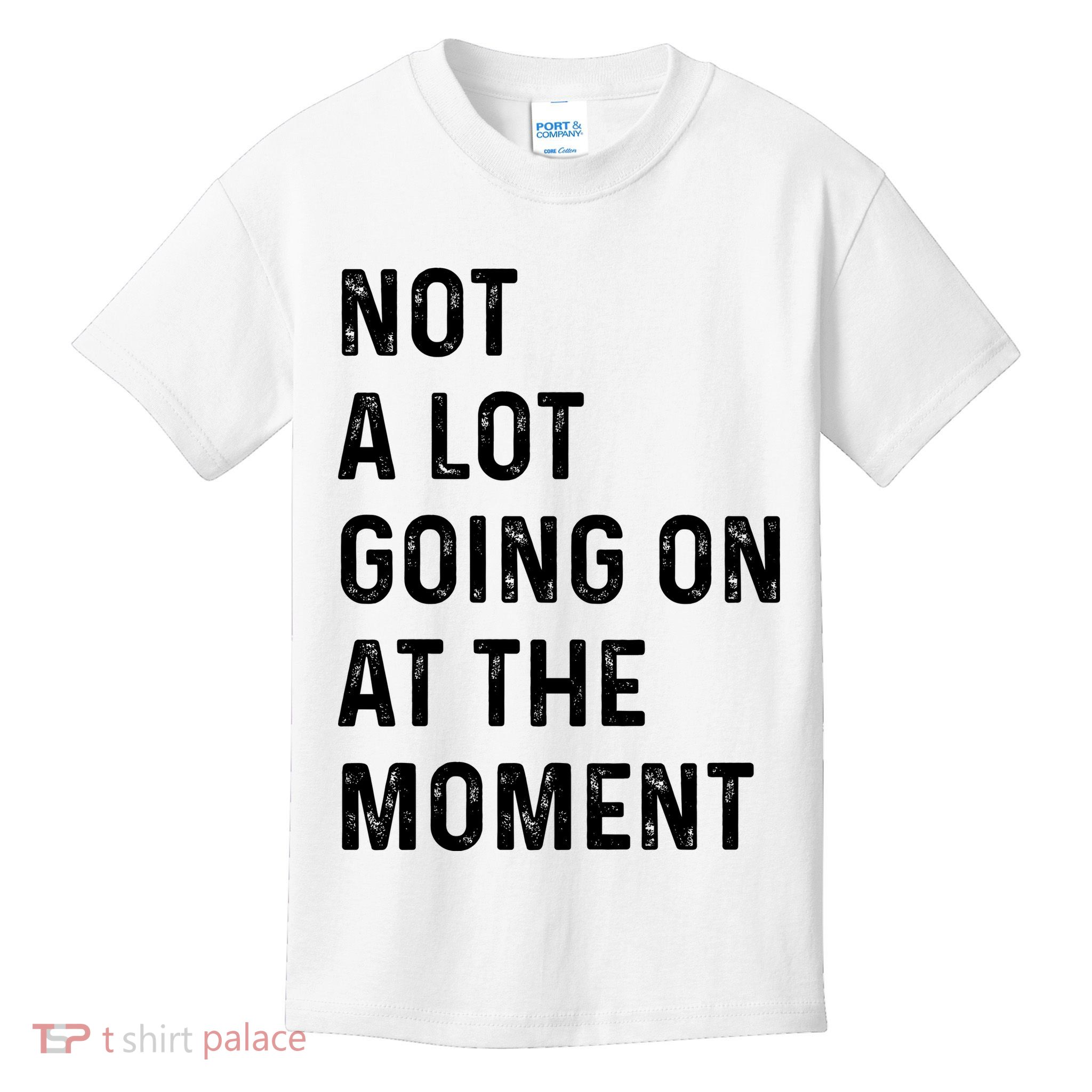 Not A Lot Going On At The Moment Kids T-Shirt