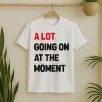 Not A Lot Going On At The Moment T-Shirt