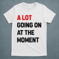 Not A Lot Going On At The Moment T-Shirt