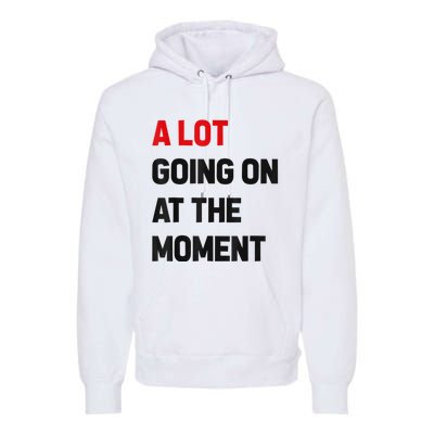 Not A Lot Going On At The Moment Premium Hoodie