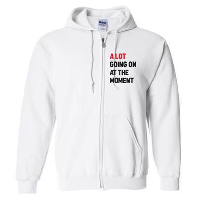Not A Lot Going On At The Moment Full Zip Hoodie