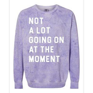 Not A Lot Going On At The Moment Colorblast Crewneck Sweatshirt