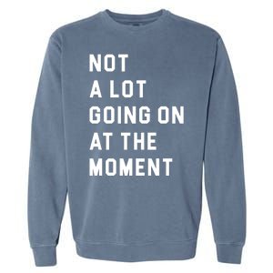 Not A Lot Going On At The Moment Garment-Dyed Sweatshirt