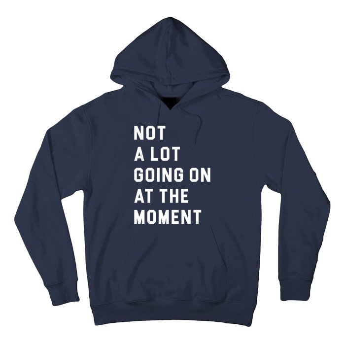 Not A Lot Going On At The Moment Hoodie