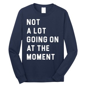 Not A Lot Going On At The Moment Long Sleeve Shirt