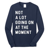 Not A Lot Going On At The Moment Long Sleeve Shirt