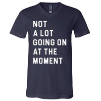 Not A Lot Going On At The Moment V-Neck T-Shirt