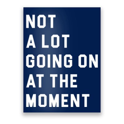 Not A Lot Going On At The Moment Poster