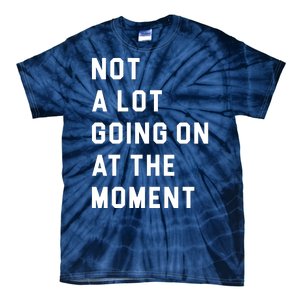 Not A Lot Going On At The Moment Tie-Dye T-Shirt