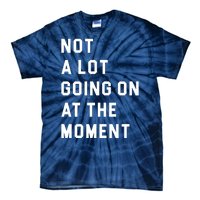 Not A Lot Going On At The Moment Tie-Dye T-Shirt