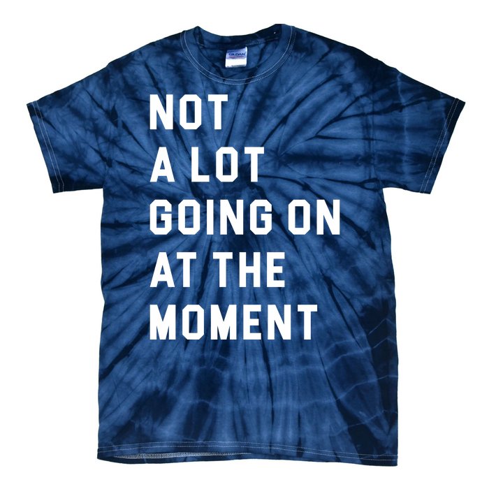 Not A Lot Going On At The Moment Tie-Dye T-Shirt