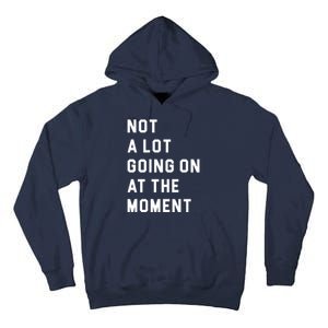 Not A Lot Going On At The Moment Tall Hoodie