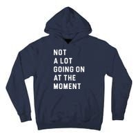 Not A Lot Going On At The Moment Tall Hoodie