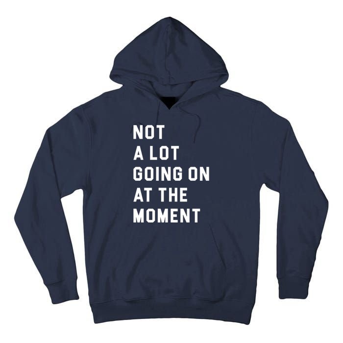 Not A Lot Going On At The Moment Tall Hoodie