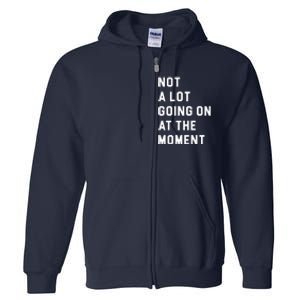 Not A Lot Going On At The Moment Full Zip Hoodie