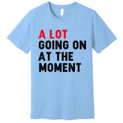 Not A Lot Going On At The Moment Premium T-Shirt