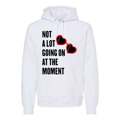 Not A Lot Going On At The Moment Premium Hoodie