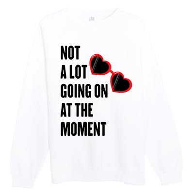 Not A Lot Going On At The Moment Premium Crewneck Sweatshirt