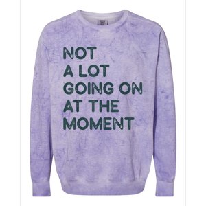 Not A Lot Going On At The Moment Colorblast Crewneck Sweatshirt