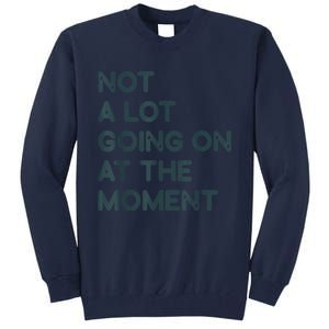 Not A Lot Going On At The Moment Tall Sweatshirt