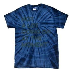 Not A Lot Going On At The Moment Tie-Dye T-Shirt