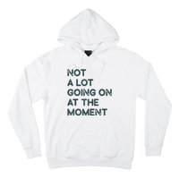 Not A Lot Going On At The Moment Hoodie