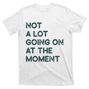 Not A Lot Going On At The Moment T-Shirt