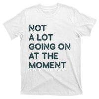 Not A Lot Going On At The Moment T-Shirt