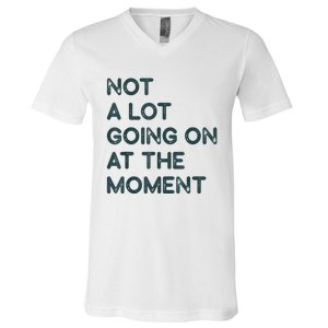 Not A Lot Going On At The Moment V-Neck T-Shirt