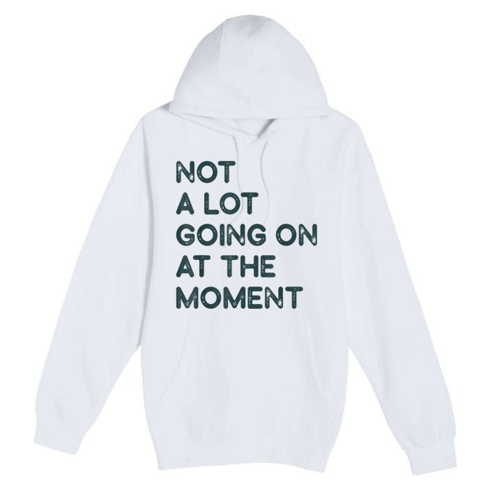 Not A Lot Going On At The Moment Premium Pullover Hoodie