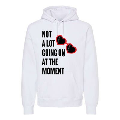 Not A Lot Going On At The Moment Premium Hoodie