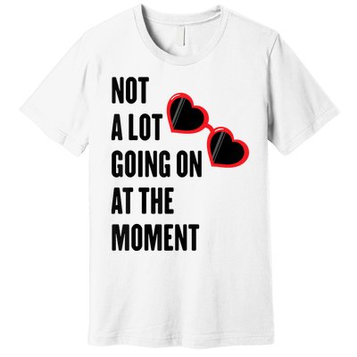 Not A Lot Going On At The Moment Premium T-Shirt