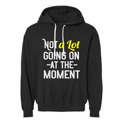 Not A Lot Going On At The Moment Garment-Dyed Fleece Hoodie