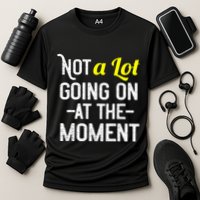 Not A Lot Going On At The Moment Performance Shirt