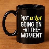Not A Lot Going On At The Moment 11oz C Handle Ceramic Mug